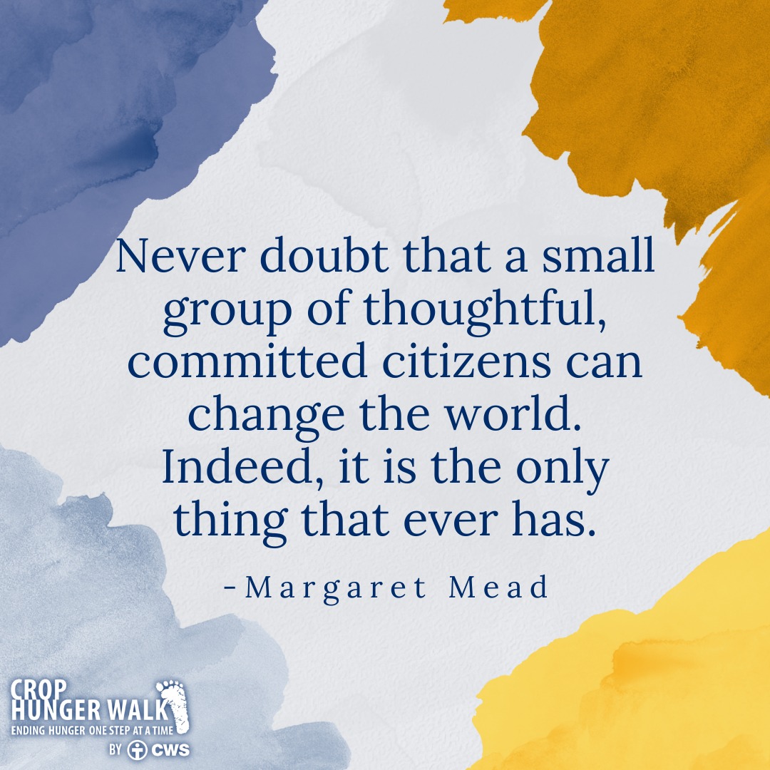 Never doubt that a small group of thoughtful, committed citizens can change the world. Indeed, it is the only thing that ever has. -Margaret Mead